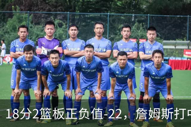 18分2篮板正负值-22，詹姆斯打中锋首秀输了