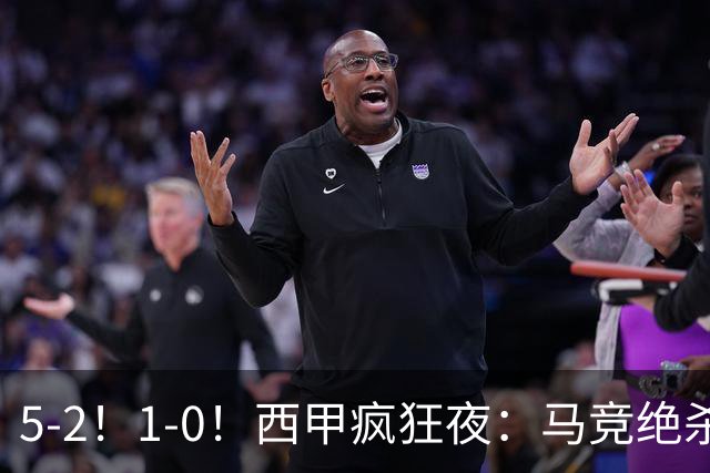 5-2！1-0！西甲疯狂夜：马竞绝杀，巴萨稳坐榜首，积分榜更新